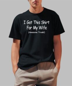 Yammy I Got This Shirt For My Wife Awesome Trade Shirt