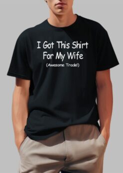 Yammy I Got This Shirt For My Wife Awesome Trade Shirt