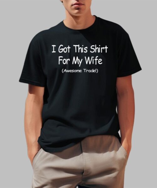 Yammy I Got This Shirt For My Wife Awesome Trade Shirt